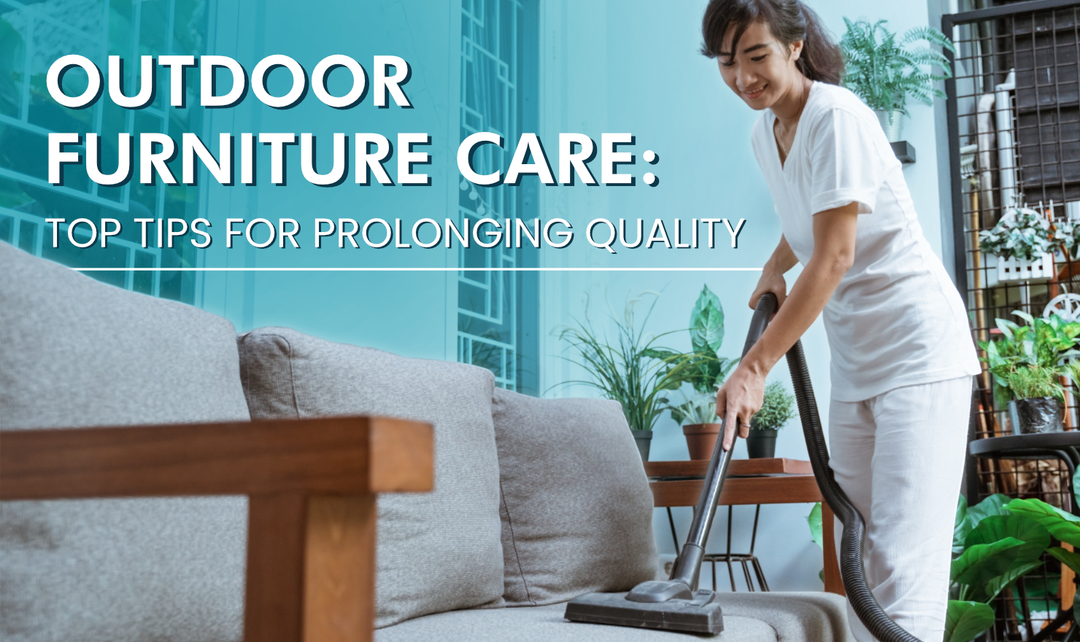 Outdoor Furniture Care: Top Tips for Prolonging Quality